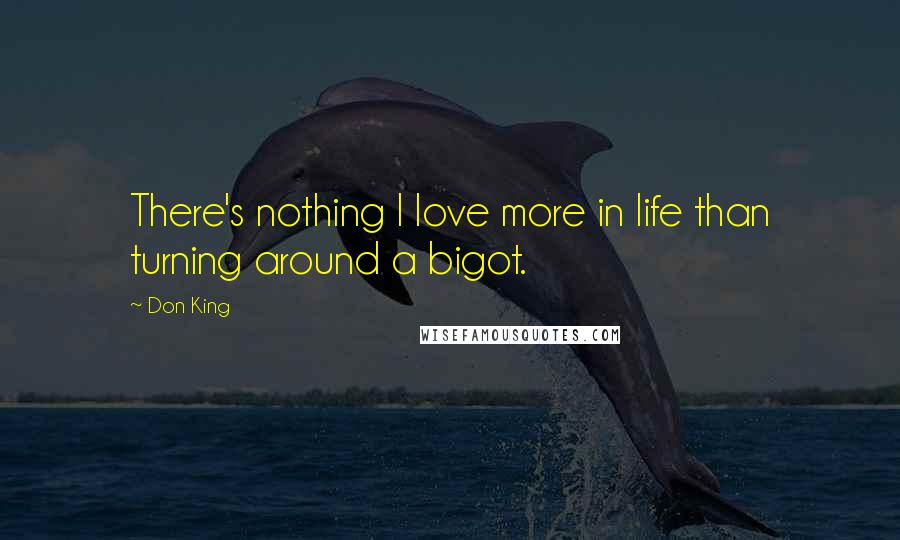 Don King Quotes: There's nothing I love more in life than turning around a bigot.