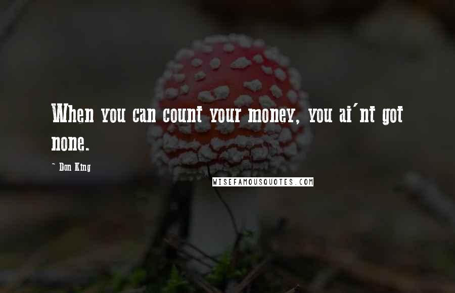 Don King Quotes: When you can count your money, you ai'nt got none.