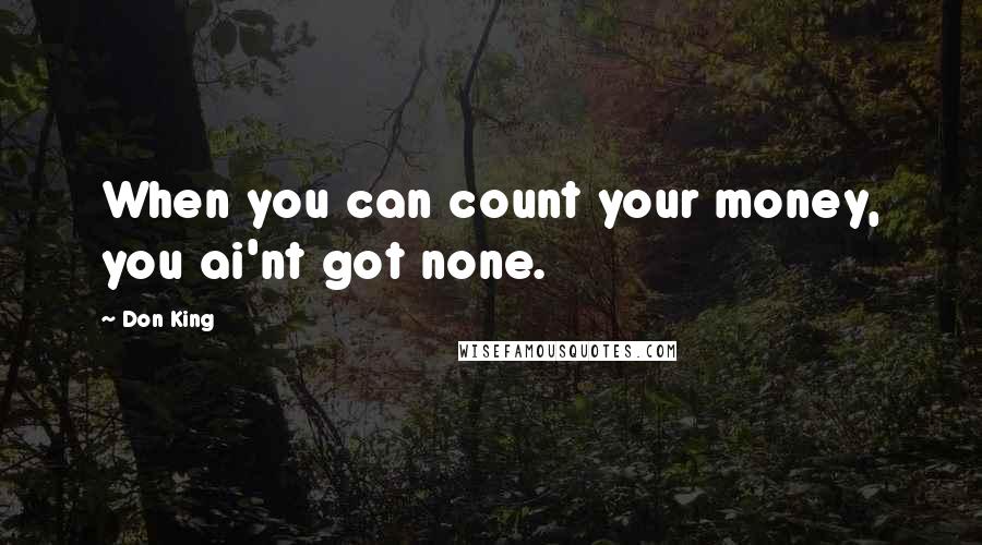 Don King Quotes: When you can count your money, you ai'nt got none.