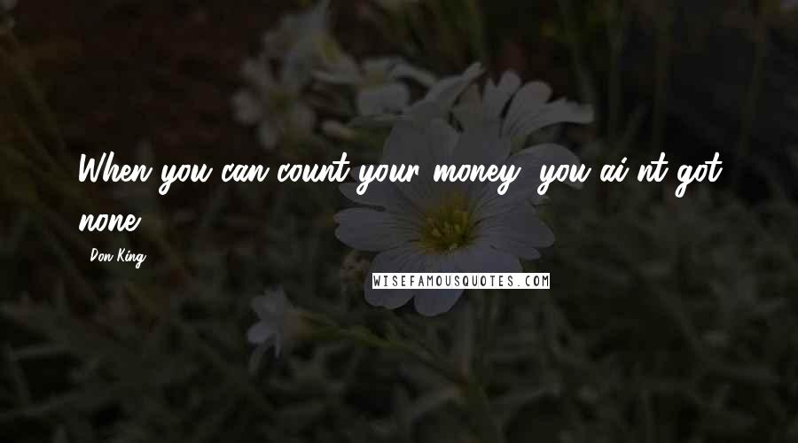 Don King Quotes: When you can count your money, you ai'nt got none.