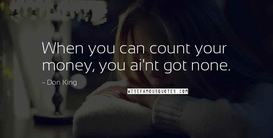 Don King Quotes: When you can count your money, you ai'nt got none.