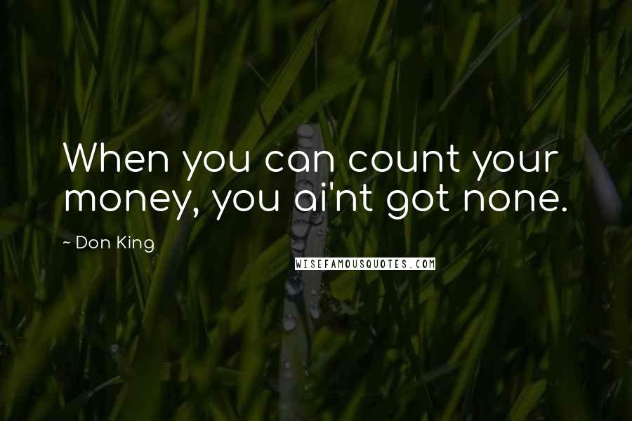 Don King Quotes: When you can count your money, you ai'nt got none.