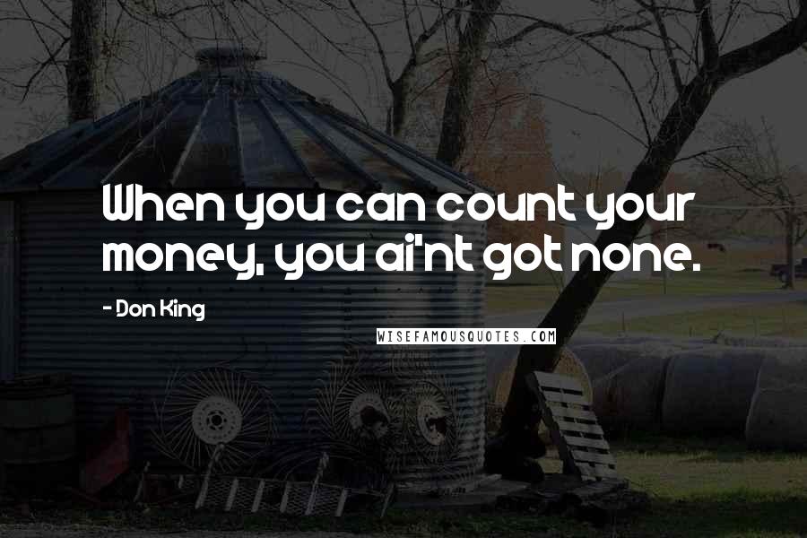 Don King Quotes: When you can count your money, you ai'nt got none.