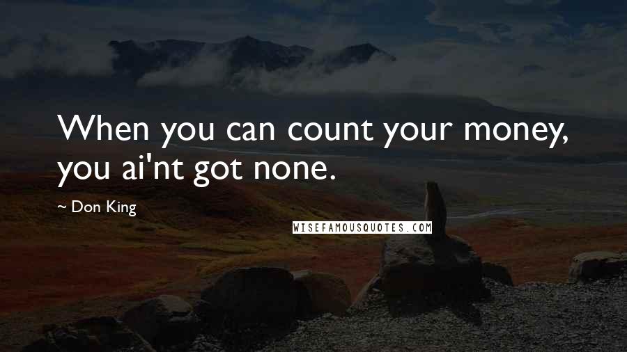 Don King Quotes: When you can count your money, you ai'nt got none.