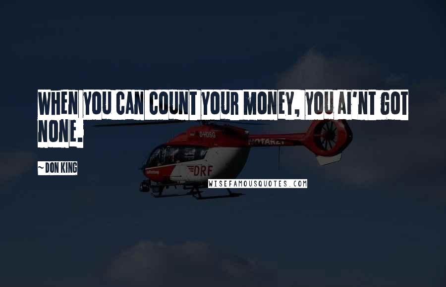 Don King Quotes: When you can count your money, you ai'nt got none.