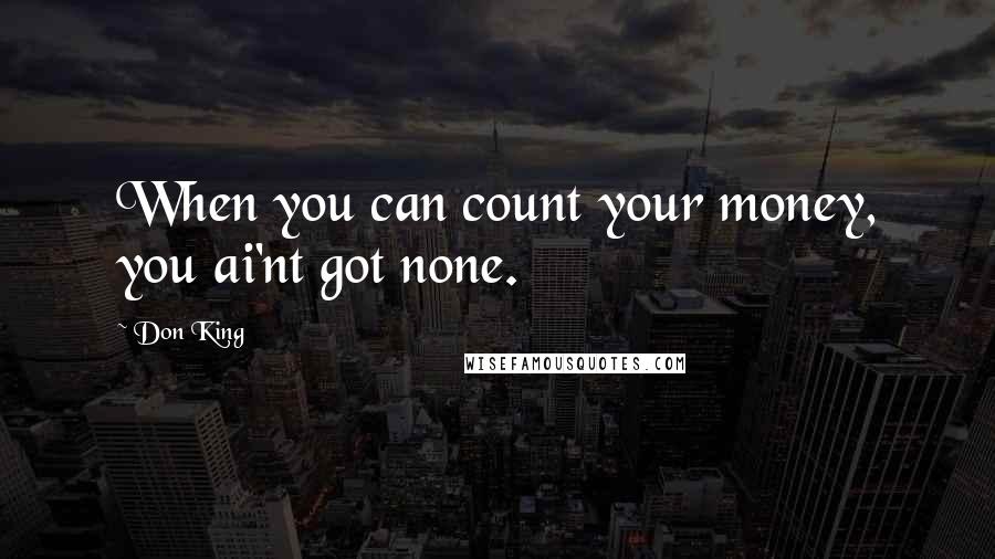 Don King Quotes: When you can count your money, you ai'nt got none.