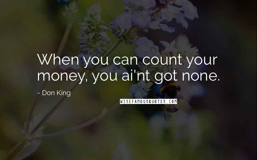 Don King Quotes: When you can count your money, you ai'nt got none.