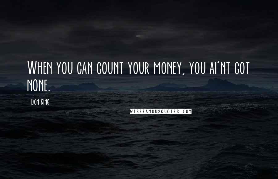 Don King Quotes: When you can count your money, you ai'nt got none.