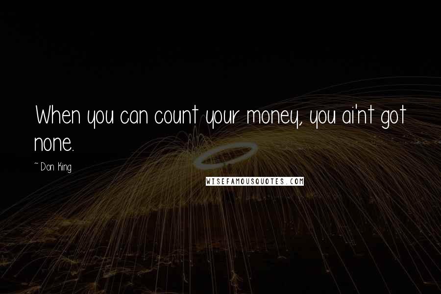 Don King Quotes: When you can count your money, you ai'nt got none.