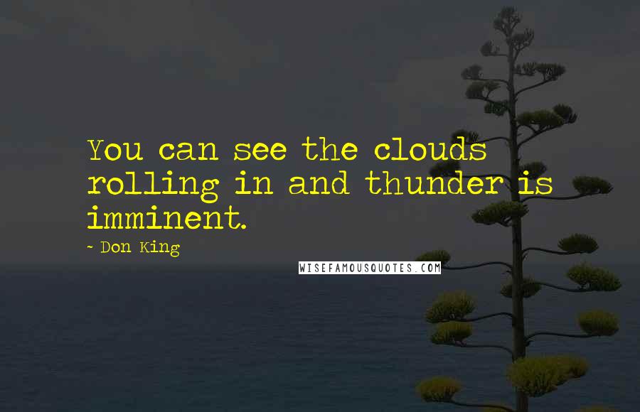 Don King Quotes: You can see the clouds rolling in and thunder is imminent.