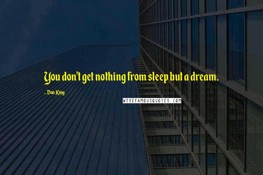 Don King Quotes: You don't get nothing from sleep but a dream.