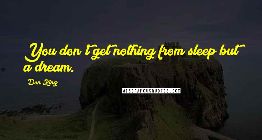 Don King Quotes: You don't get nothing from sleep but a dream.