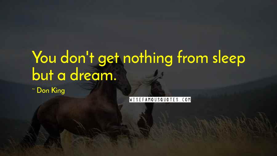 Don King Quotes: You don't get nothing from sleep but a dream.