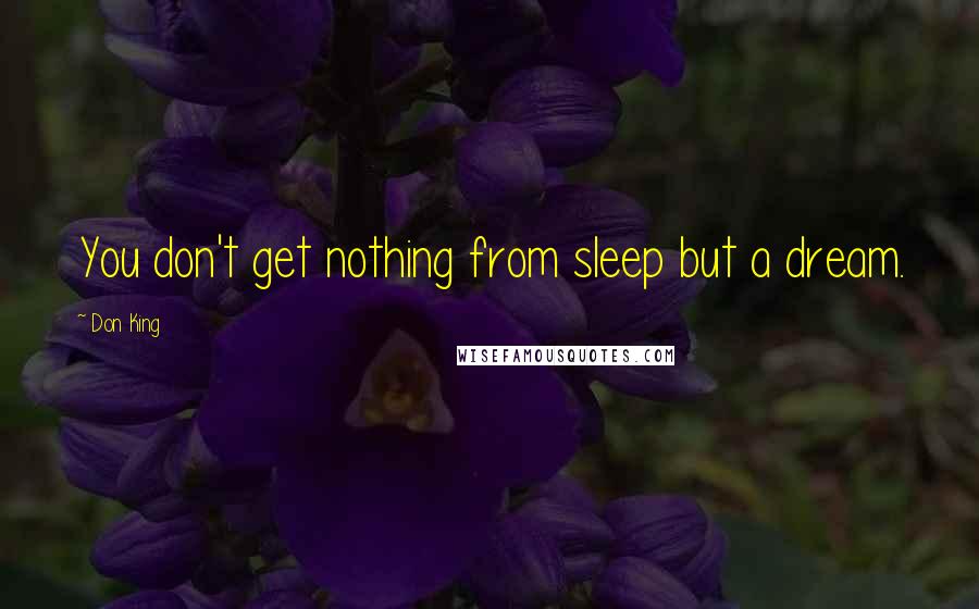 Don King Quotes: You don't get nothing from sleep but a dream.