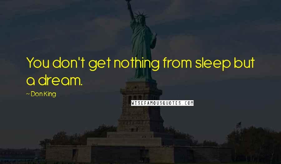 Don King Quotes: You don't get nothing from sleep but a dream.