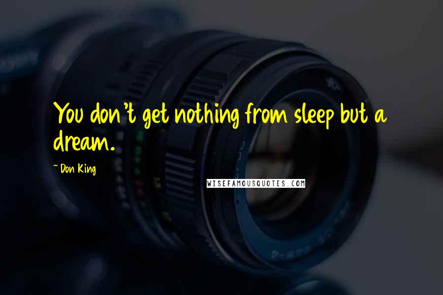 Don King Quotes: You don't get nothing from sleep but a dream.