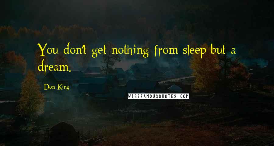 Don King Quotes: You don't get nothing from sleep but a dream.