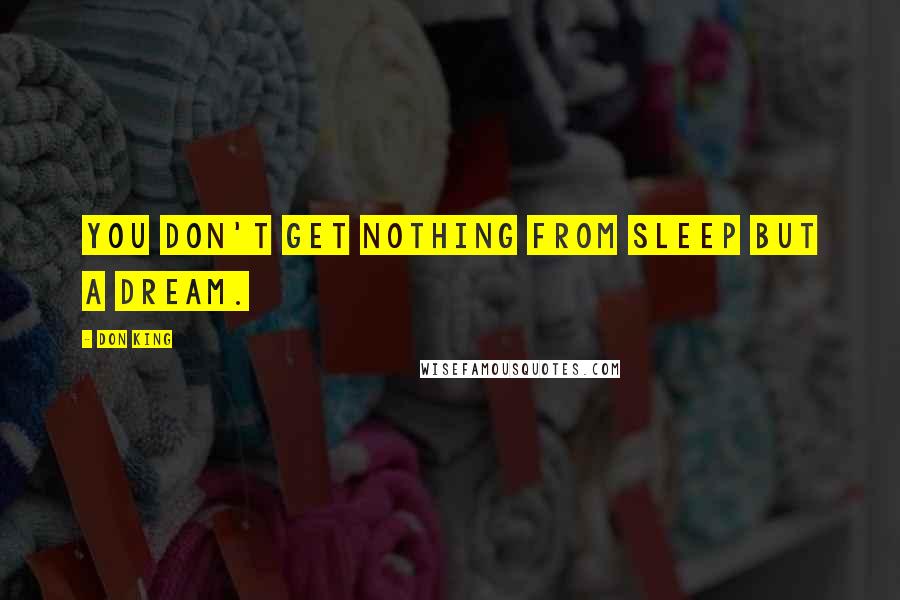 Don King Quotes: You don't get nothing from sleep but a dream.