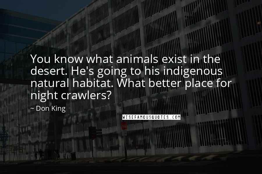 Don King Quotes: You know what animals exist in the desert. He's going to his indigenous natural habitat. What better place for night crawlers?