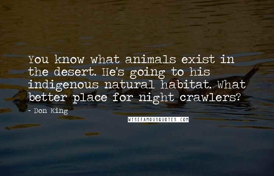 Don King Quotes: You know what animals exist in the desert. He's going to his indigenous natural habitat. What better place for night crawlers?