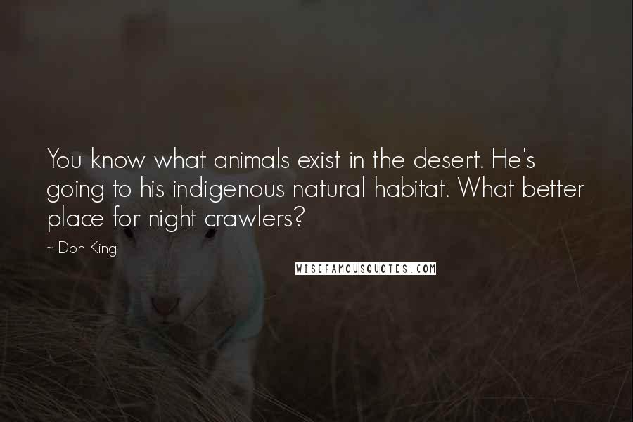 Don King Quotes: You know what animals exist in the desert. He's going to his indigenous natural habitat. What better place for night crawlers?