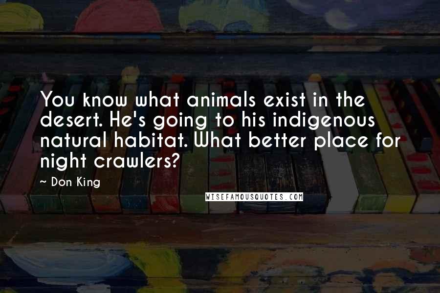 Don King Quotes: You know what animals exist in the desert. He's going to his indigenous natural habitat. What better place for night crawlers?