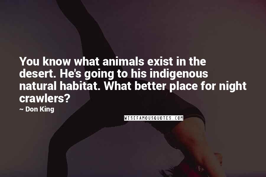 Don King Quotes: You know what animals exist in the desert. He's going to his indigenous natural habitat. What better place for night crawlers?