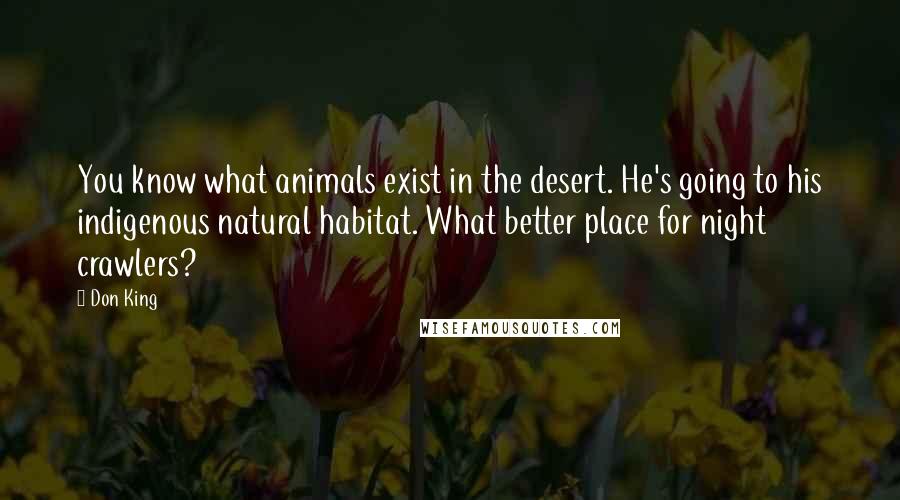 Don King Quotes: You know what animals exist in the desert. He's going to his indigenous natural habitat. What better place for night crawlers?