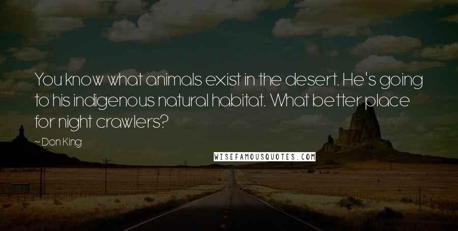 Don King Quotes: You know what animals exist in the desert. He's going to his indigenous natural habitat. What better place for night crawlers?