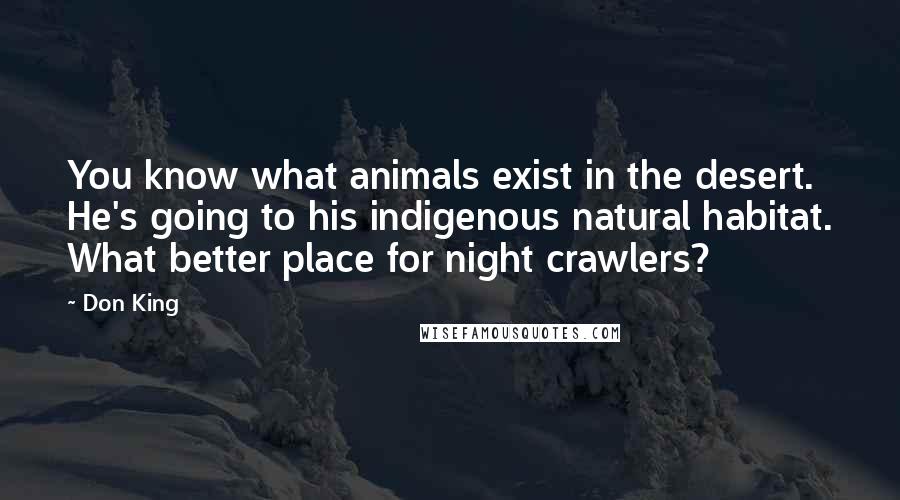 Don King Quotes: You know what animals exist in the desert. He's going to his indigenous natural habitat. What better place for night crawlers?