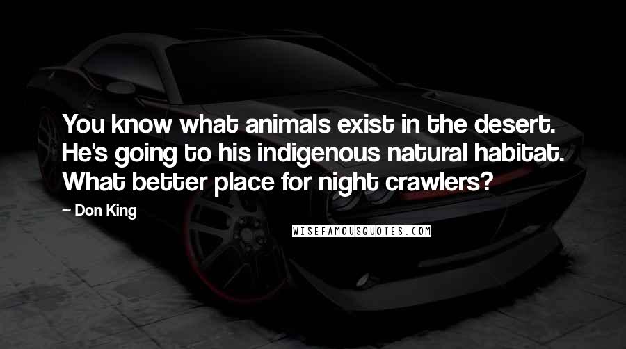 Don King Quotes: You know what animals exist in the desert. He's going to his indigenous natural habitat. What better place for night crawlers?