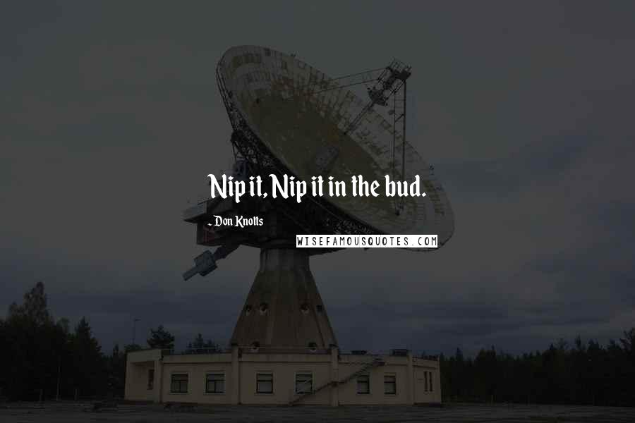 Don Knotts Quotes: Nip it, Nip it in the bud.