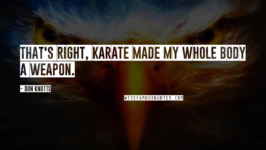 Don Knotts Quotes: That's right, karate made my whole body a weapon.