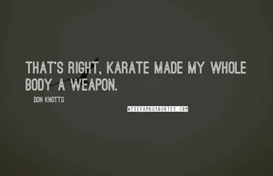 Don Knotts Quotes: That's right, karate made my whole body a weapon.