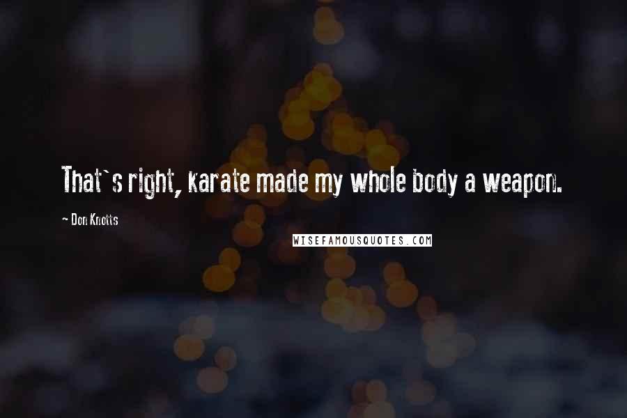 Don Knotts Quotes: That's right, karate made my whole body a weapon.