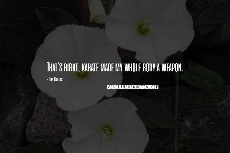 Don Knotts Quotes: That's right, karate made my whole body a weapon.