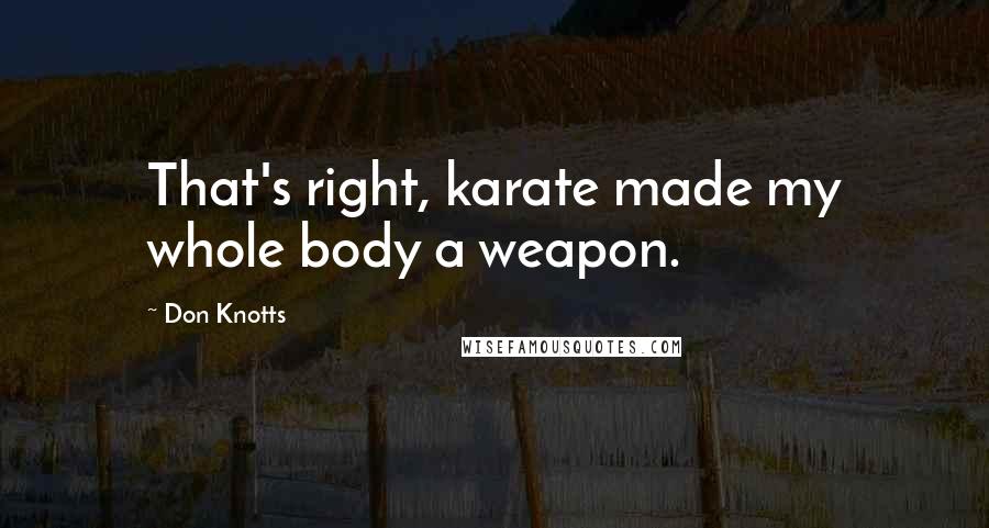 Don Knotts Quotes: That's right, karate made my whole body a weapon.