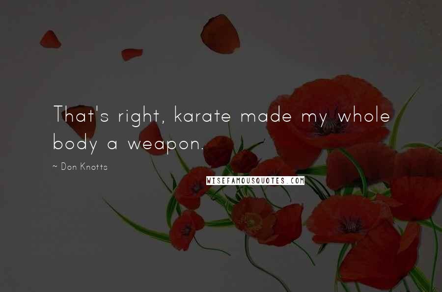 Don Knotts Quotes: That's right, karate made my whole body a weapon.