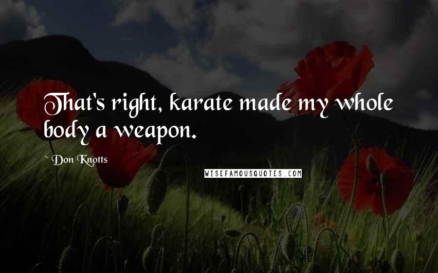 Don Knotts Quotes: That's right, karate made my whole body a weapon.