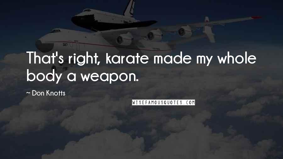Don Knotts Quotes: That's right, karate made my whole body a weapon.