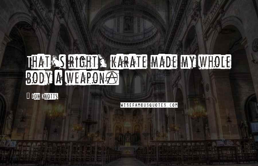 Don Knotts Quotes: That's right, karate made my whole body a weapon.