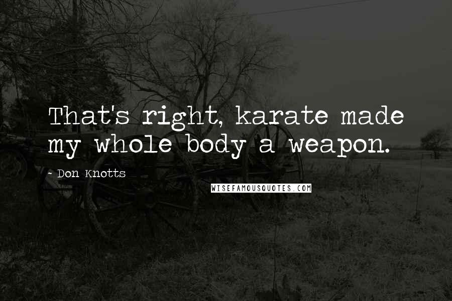 Don Knotts Quotes: That's right, karate made my whole body a weapon.