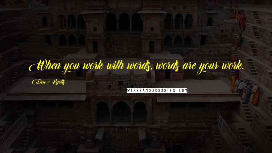 Don Knotts Quotes: When you work with words, words are your work.