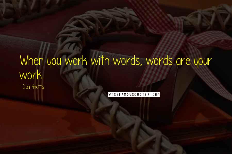 Don Knotts Quotes: When you work with words, words are your work.