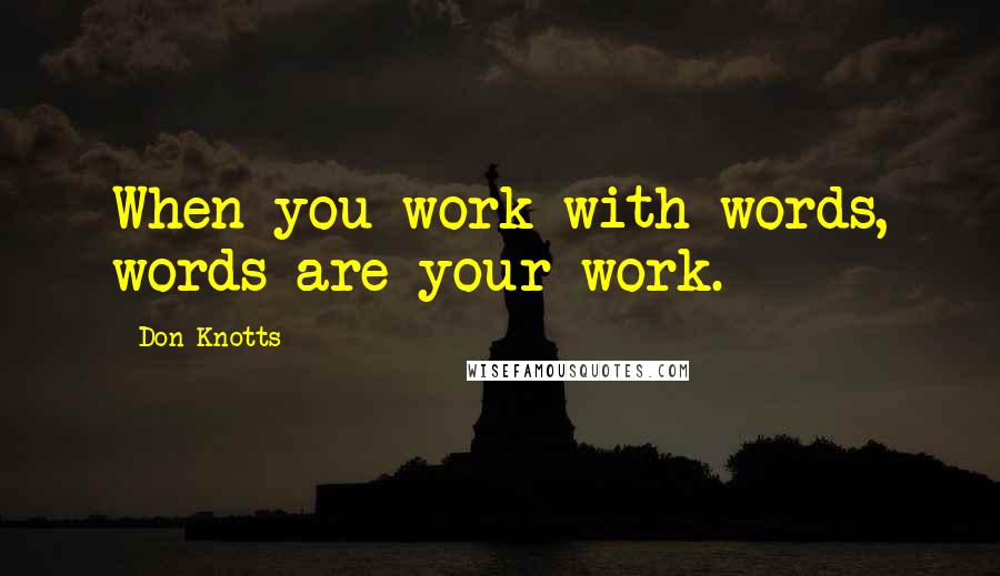 Don Knotts Quotes: When you work with words, words are your work.