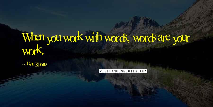 Don Knotts Quotes: When you work with words, words are your work.