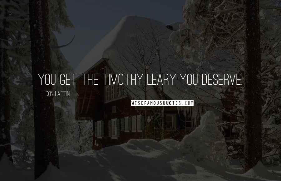 Don Lattin Quotes: You get the Timothy Leary you deserve.