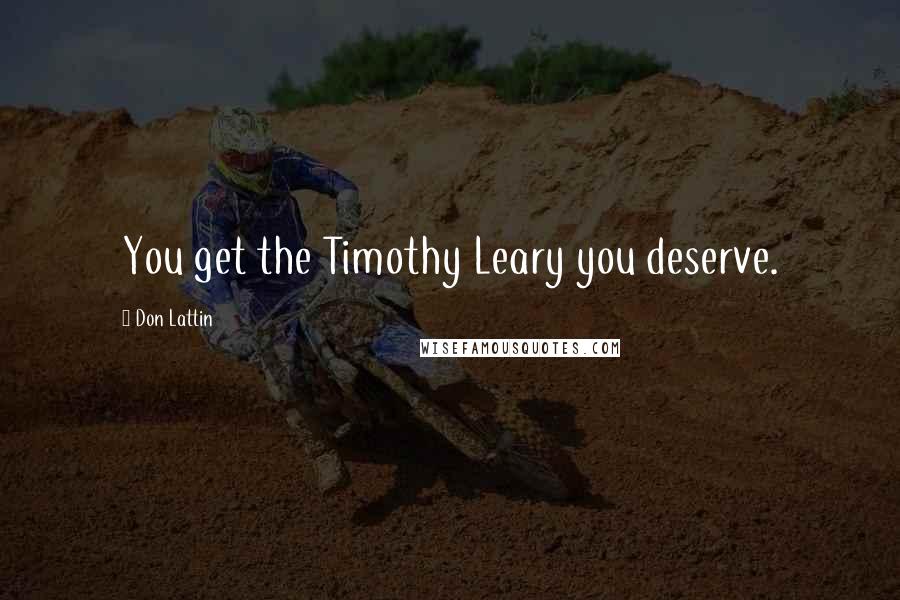 Don Lattin Quotes: You get the Timothy Leary you deserve.