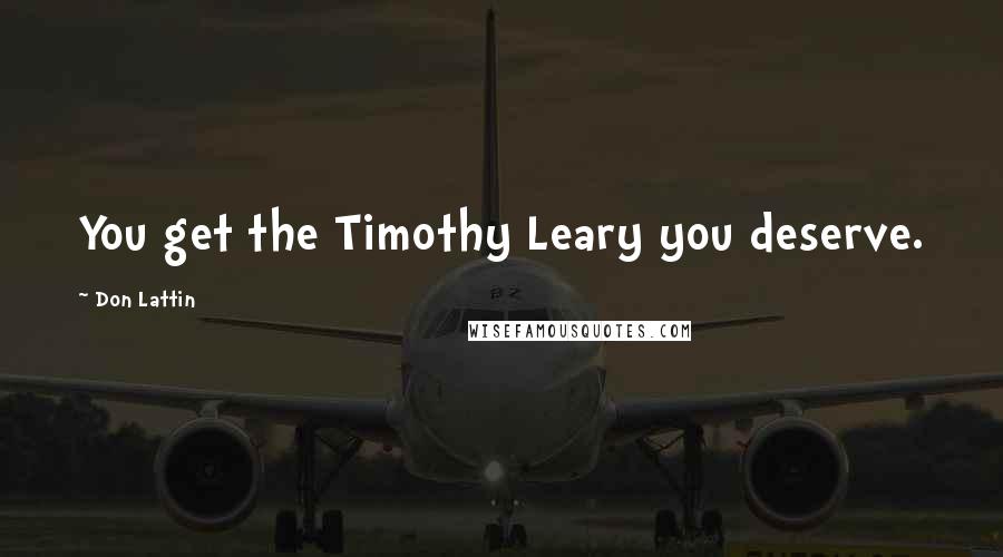 Don Lattin Quotes: You get the Timothy Leary you deserve.