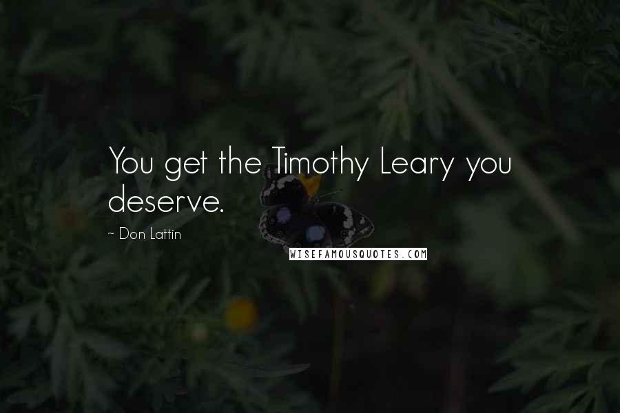 Don Lattin Quotes: You get the Timothy Leary you deserve.